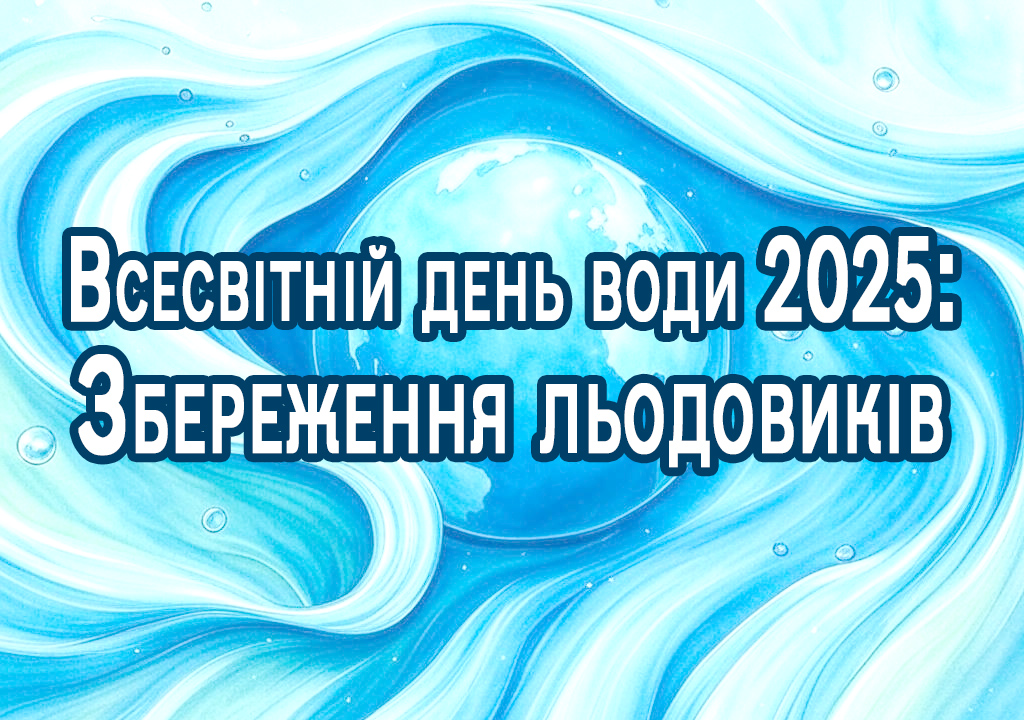 Всесвітній день води 2025: Збереження льодовиків